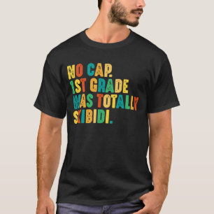 No Cap 1st Grade Was Totally Skibidi T-Shirt
