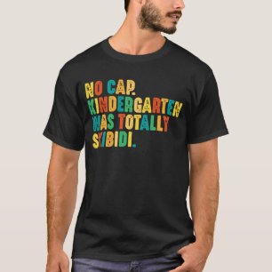 No Cap Kindergarten Was Totally Skibidi T-Shirt