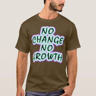 No change no growth Keep growing Inspirational mot T-Shirt