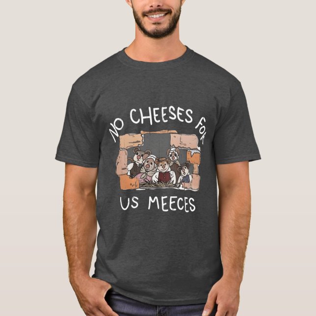 No Cheeses For Us Meeces friend boy girl T-Shirt (Front)
