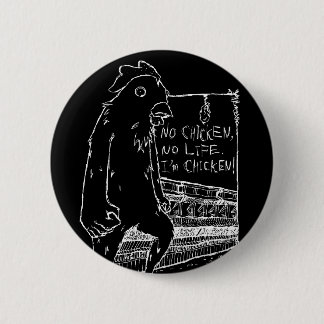 NO CHICKEN, NO LIFE. 6 CM ROUND BADGE
