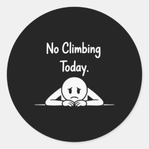 No Climbing Today Funny Climbers Classic Round Sticker