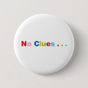No Clues 6 Cm Round Badge