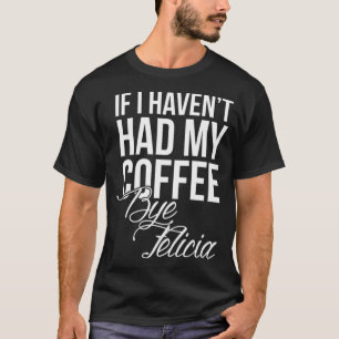 No coffee Bye Felicia coffee bean latte  T-Shirt