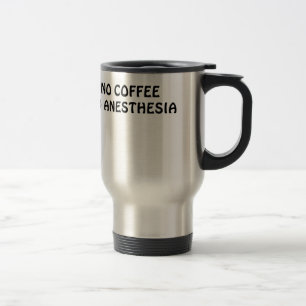 No Coffee No Anaesthesia Travel Mug