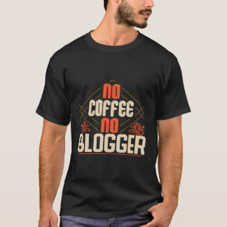 No Coffee No Blogger Funny Quote Gift T-Shirt