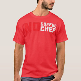No Coffee No Chef Caffeine Drinker Cooking Expert  T-Shirt