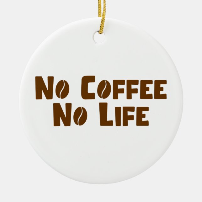 No Coffee No Life Ceramic Ornament (Front)