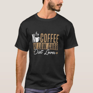 No Coffee No Low Carb Keto Diet Coffee Lover Low C T-Shirt
