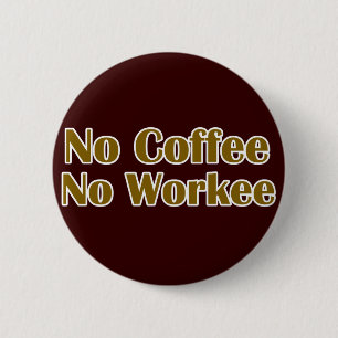 No Coffee No Workee 6 Cm Round Badge