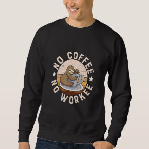 No Coffee No Workee Coffee Drinker Sweatshirt