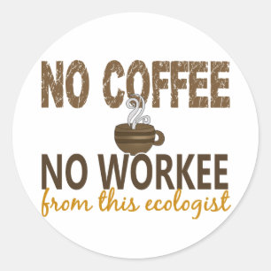 No Coffee No Workee Ecologist Classic Round Sticker