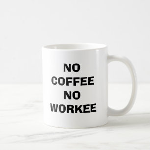 NO COFFEE NO WORKEE MUG