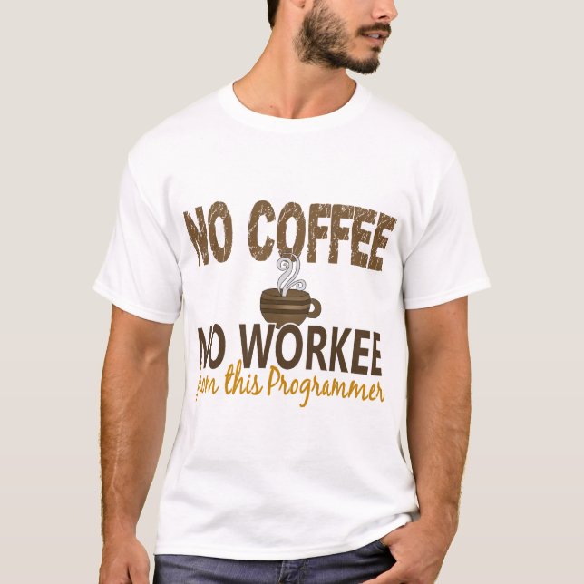 No Coffee No Workee Programmer T-Shirt (Front)