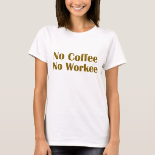 No Coffee No Workee T-Shirt