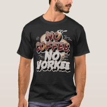 No Coffee, No Workee! T-Shirt for Caffeine Lovers