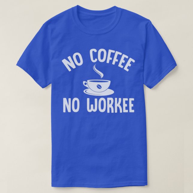 No Coffee No Workee White 2 T-Shirt (Design Front)