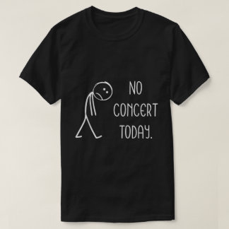 No Concert Today Funny Music Lover Shirt