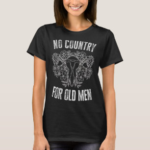 No Country For Old Men Floral Uterus Feminist Wome T-Shirt