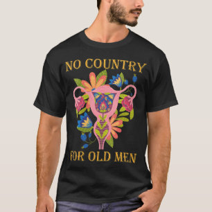 No Country For Old Men Uterus Feminist Women Right T-Shirt