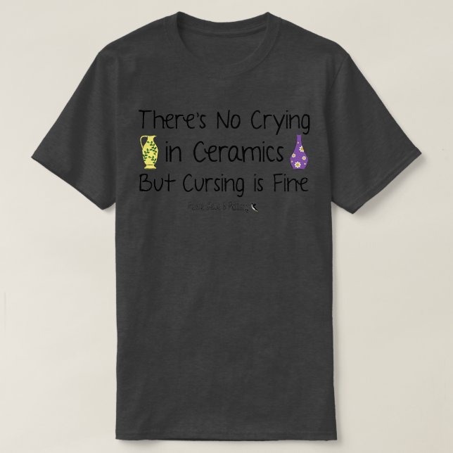 No Crying in Ceramics T-Shirt (Design Front)