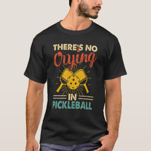 No crying in Pickle Ball Sizes xsmall thru 3XL T-Shirt