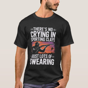 No Crying in Sporting Clays Just Lots of Swearing T-Shirt