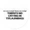 No Crying in Training