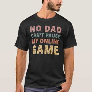 No Dad I Can't Pause My Online Game vintage video T-Shirt