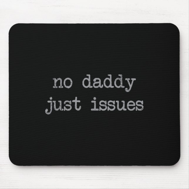 No Daddy Just Issues Funny Father Quote Dad Joke  Mouse Pad (Front)