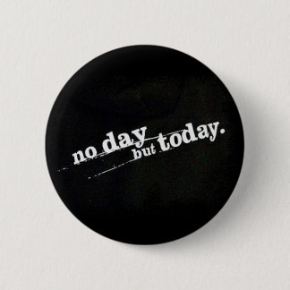 No Day But Today 6 Cm Round Badge