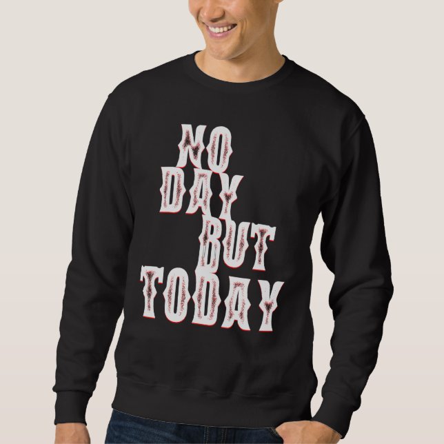No Day But Today Motivational Musical Theatre s Sweatshirt (Front)