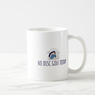 No Disc Golf Today Funny Sad Woman Disc Golfer Eve Coffee Mug