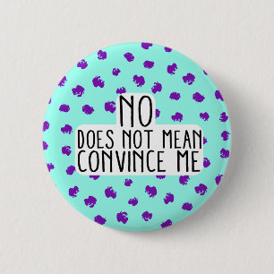 No Does Not Mean Convince Me Round Button