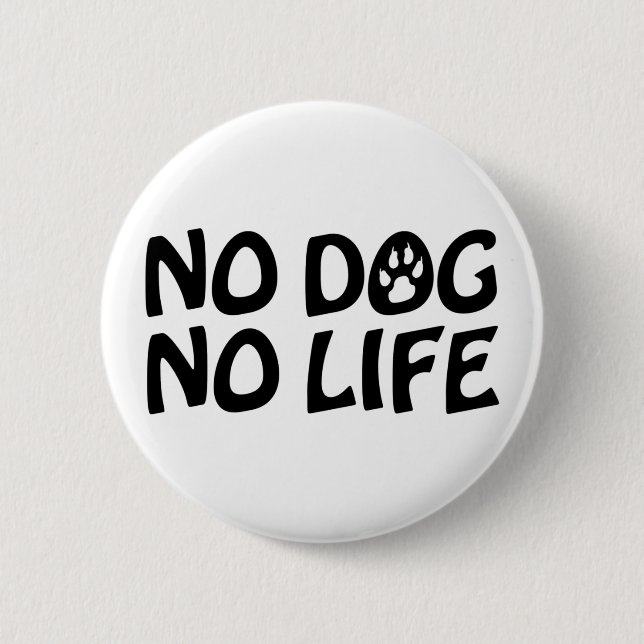 NO DOG NO LIFE 6 CM ROUND BADGE (Front)