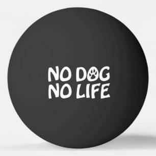 NO DOG NO LIFE PING PONG BALL
