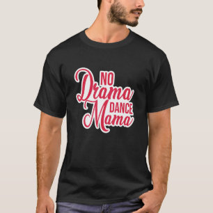 No Drama Dance Mama Dance Mama Jazz Ballet Modern T-Shirt
