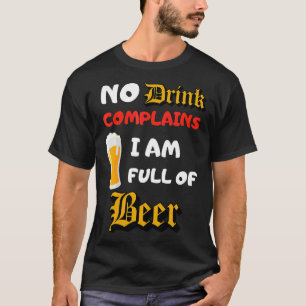 No Drink Complains I Am Full Of Beer Love Tasty Be T-Shirt