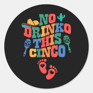 No Drink This Cinco De Mayo Funny Pregnancy Announ Classic Round Sticker
