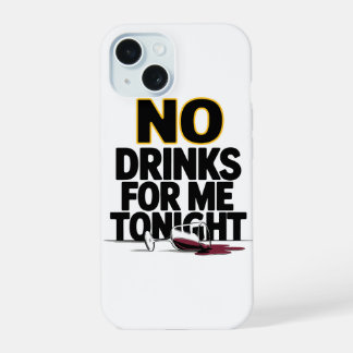 NO DRINKS FOR ME TONIGHT iPhone 15 CASE