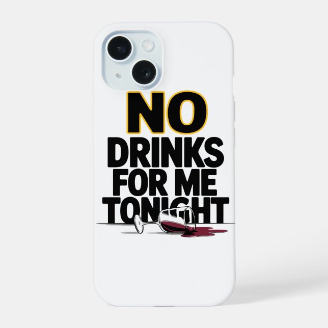 NO DRINKS FOR ME TONIGHT iPhone 15 CASE (Back)