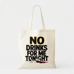 NO DRINKS FOR ME TONIGHT TOTE BAG