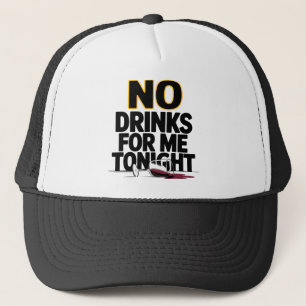 NO DRINKS FOR ME TONIGHT TRUCKER HAT