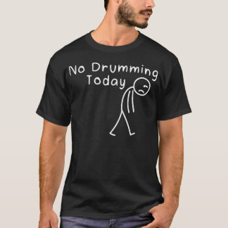 No Drumming Today Funny Drummers Sad Stickman Musi T-Shirt