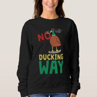 No Ducking Way  Duck Sweatshirt