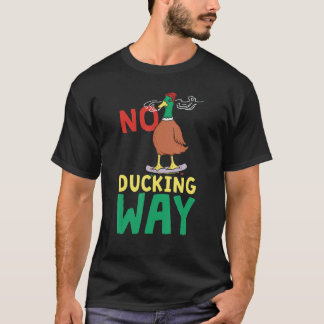 No Ducking Way  Duck T-Shirt