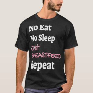No eat no sleep just breastfeed repeat newborn chi T-Shirt
