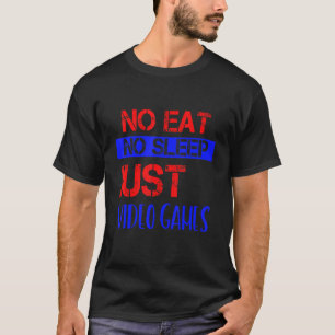 No Eat No Sleep Just Video Games Humour T-Shirt