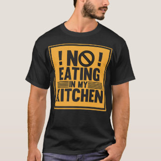 No Eating In My Kitchen Cook Chef Cooking Food Mak T-Shirt