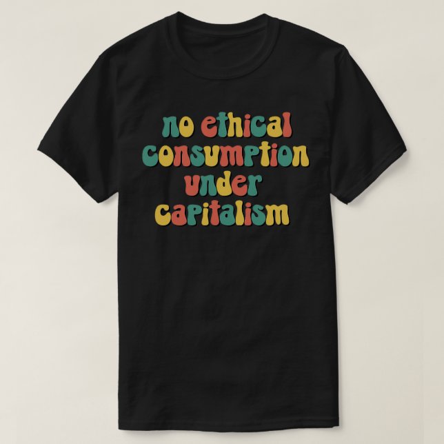 No ethical consumption under capitalism T-Shirt (Design Front)
